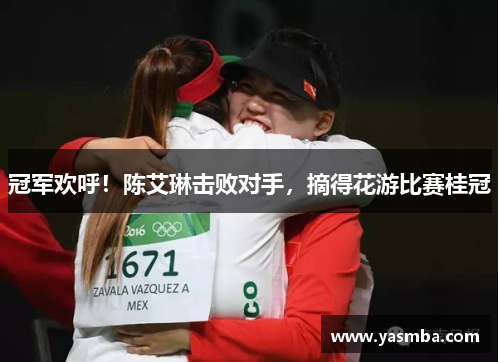 冠军欢呼！陈艾琳击败对手，摘得花游比赛桂冠