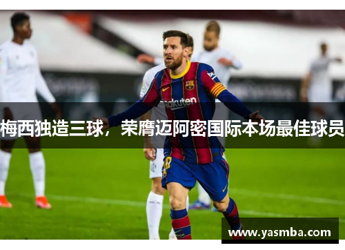 梅西独造三球，荣膺迈阿密国际本场最佳球员