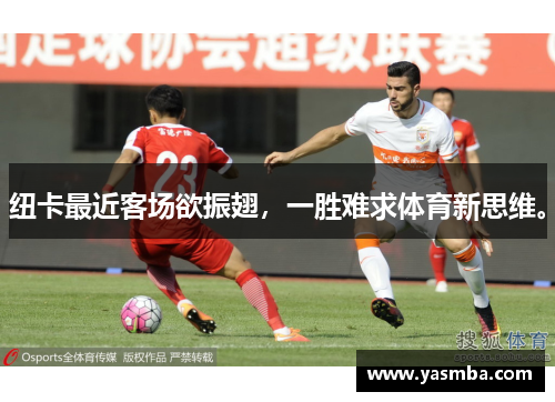 纽卡最近客场欲振翅，一胜难求体育新思维。